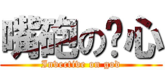 嘴砲の氵心 (Invective on god)