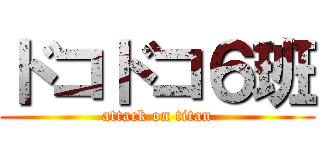 ドコドコ６班 (attack on titan)