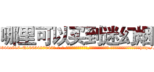哪里可以买到迷幻烟 (哪里可以买到迷幻烟【电-话151x68344x817-Q1065427042元-吉-药-业】我们做的是长期生意,靠的是老客户长期支持 哪里可以买到迷幻烟在发表了一篇http://sngk.net/8I29ef

参考消息网我们做的是长期生意,靠的是老客户长期支持也许我们早该意识到，就连鲍勃·霍斯金斯（金球奖戏剧类电影男主角 
)