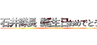 石井隊長！誕生日おめでとう！ (attack on titan)