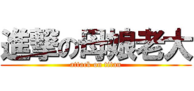 進撃の母娘老大 (attack on titan)