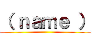 （ ｎａｍｅ ） ()
