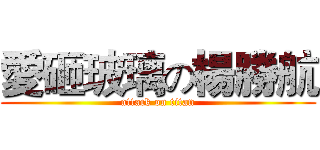 愛砸玻璃の楊勝航 (attack on titan)