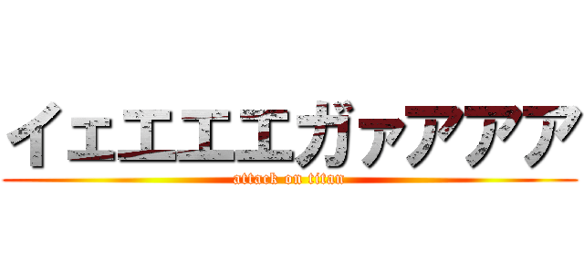 イェエエエガァアアア (attack on titan)