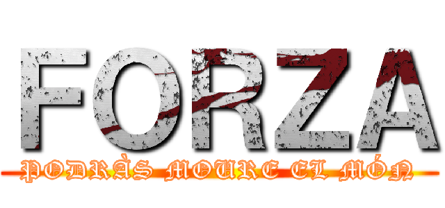 ＦＯＲＺＡ (PODRÀS MOURE EL MÓN)