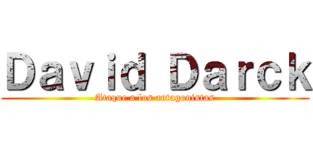 Ｄａｖｉｄ Ｄａｒｃｋ (Ataque a los antagonistas)