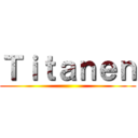 Ｔｉｔａｎｅｎ ()