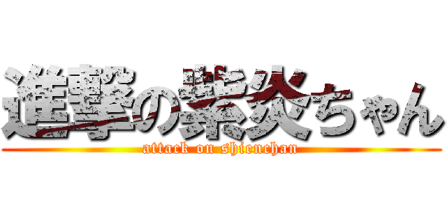進撃の紫炎ちゃん (attack on shienchan)