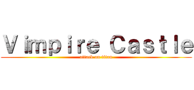 Ｖｉｍｐｉｒｅ Ｃａｓｔｌｅ (attack on titan)