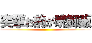 突撃お前が晩御飯 ()