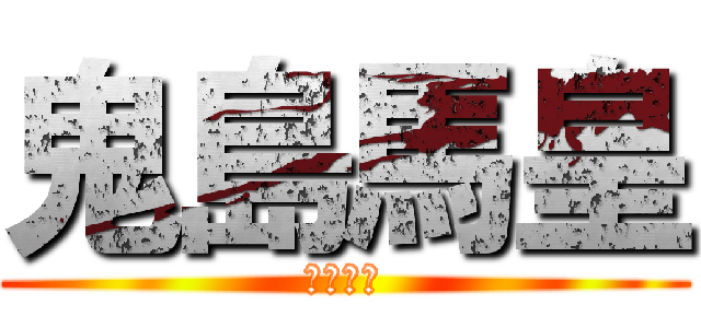 鬼島馬皇 (鬼島馬皇)