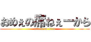 おめぇの席ねぇーから (attack on titan)