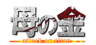 母の金 (attack on titan)