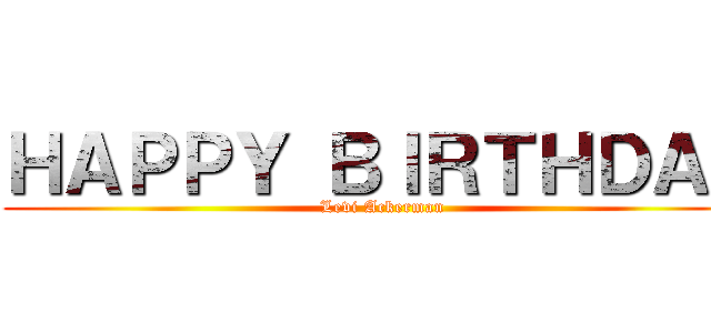 ＨＡＰＰＹ ＢＩＲＴＨＤＡＹ (Levi Ackerman)