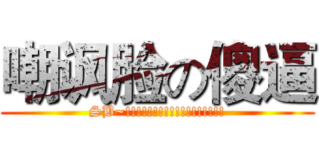 嘲讽脸の傻逼 (SB~!!!!!!!!!!!!!!!!!!)