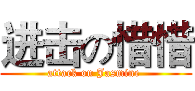 进击の惜惜 (attack on Jasmine )