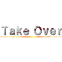 Ｔａｋｅ Ｏｖｅｒ ()