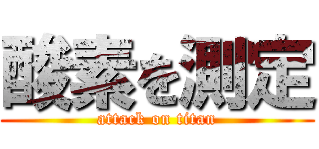 酸素を測定 (attack on titan)