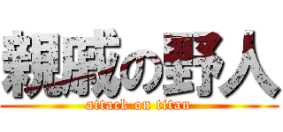 親戚の野人 (attack on titan)