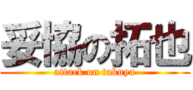 妥協の拓也 (attack on takuya)