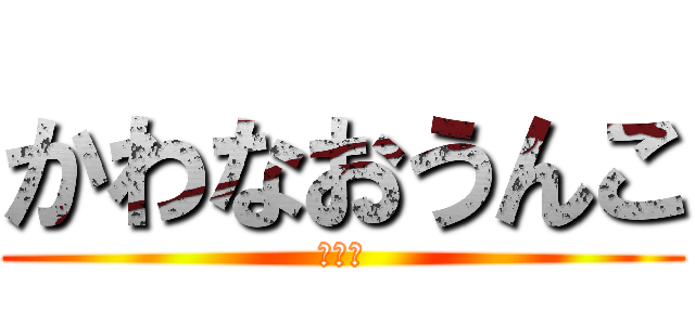かわなおうんこ (うんこ)