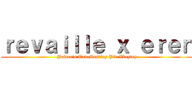 ｒｅｖａｉｌｌｅ ｘ ｅｒｅｎ (Prince\'s Tan-Destiny P\'t-Xboytoy)