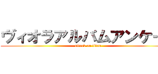 ヴィオラアルバムアンケート (attack on titan)