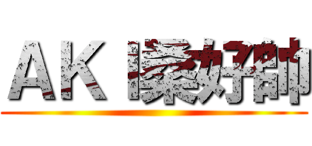 ＡＫＩ桑好帥 ()