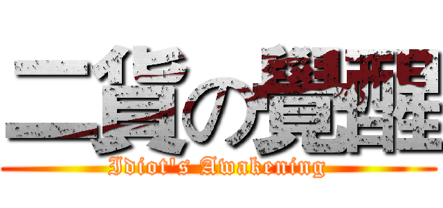 二貨の覺醒 (Idiot's Awakening)