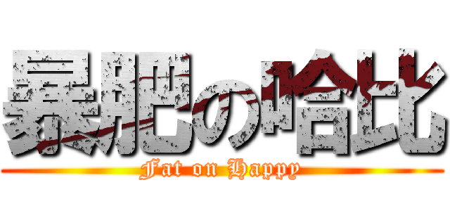 暴肥の哈比 (Fat on Happy)