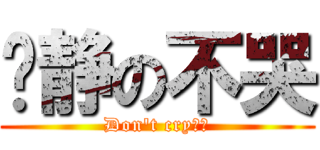 亚静の不哭 (Don\'t cry。。)