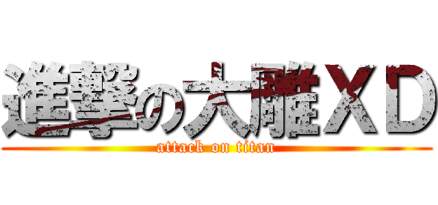 進撃の大雕ＸＤ (attack on titan)