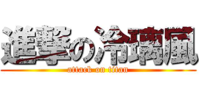 進撃の冷璃風 (attack on titan)