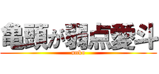 亀頭が弱点愛斗 (unko)