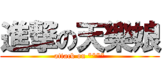 進撃の天樂娘 (attack on ****)