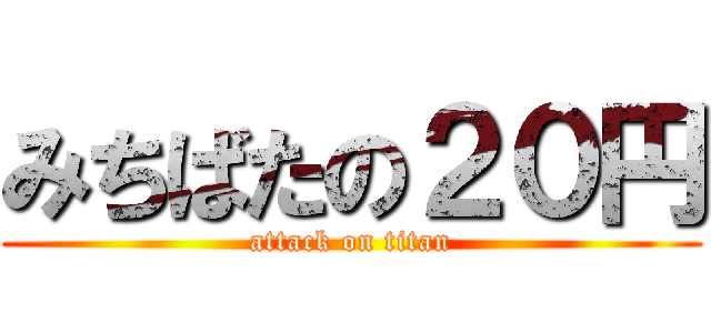 みちばたの２０円 (attack on titan)