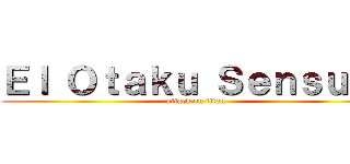 Ｅｌ Ｏｔａｋｕ Ｓｅｎｓｕａｌ (attack on titan)