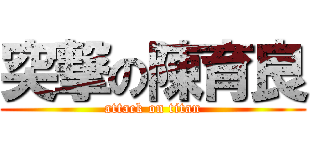 突撃の陳育良 (attack on titan)