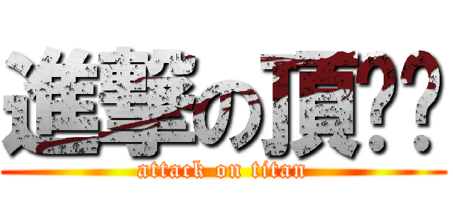 進撃の頂你啊 (attack on titan)