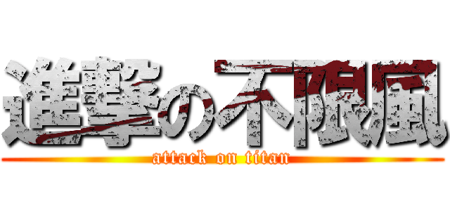 進撃の不限風 (attack on titan)