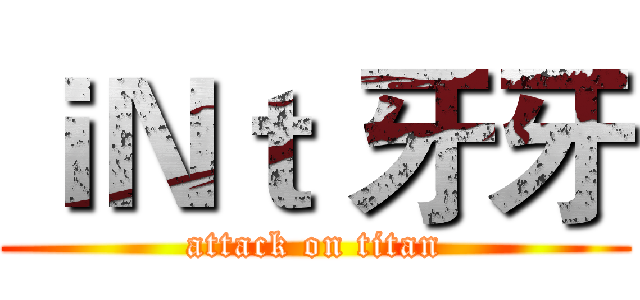 ｉＮｔ 牙牙 (attack on titan)