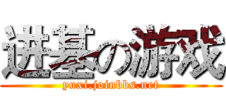 进基の游戏 (yuxi.joinbbs.net)