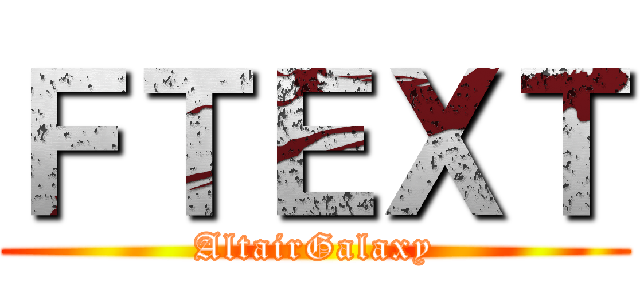 ＦＴＥＸＴ (AltairGalaxy)