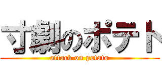 寸劇のポテト (attack on potato)