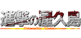 進撃の屋久島 (It\'s a One Chance)