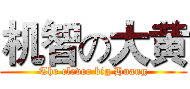 机智の大黄 (The clever big Huang)