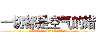 一切都是空气的错 (all is kongqi's mistakes)