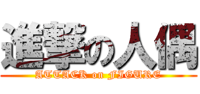 進撃の人偶 (ATTACK on FIGURE)
