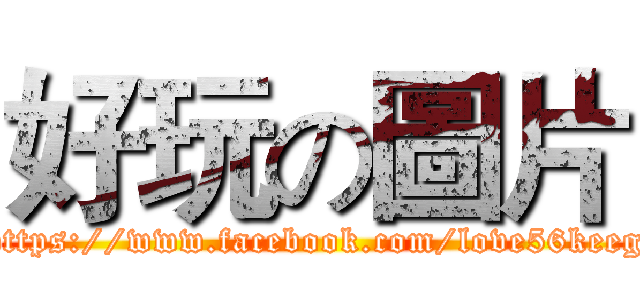 好玩の圖片 (https://www.facebook.com/love56keeg)