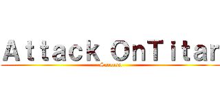 Ａｔｔａｃｋ ＯｎＴｉｔａｎ (Sarcasm)